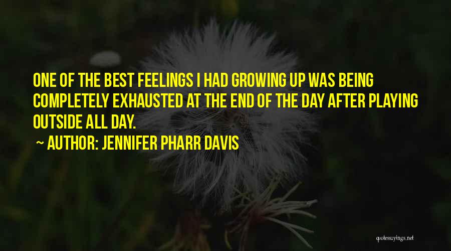 Jennifer Pharr Davis Quotes: One Of The Best Feelings I Had Growing Up Was Being Completely Exhausted At The End Of The Day After