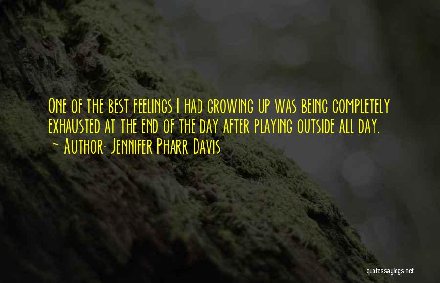 Jennifer Pharr Davis Quotes: One Of The Best Feelings I Had Growing Up Was Being Completely Exhausted At The End Of The Day After