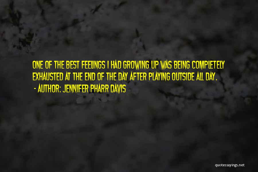 Jennifer Pharr Davis Quotes: One Of The Best Feelings I Had Growing Up Was Being Completely Exhausted At The End Of The Day After