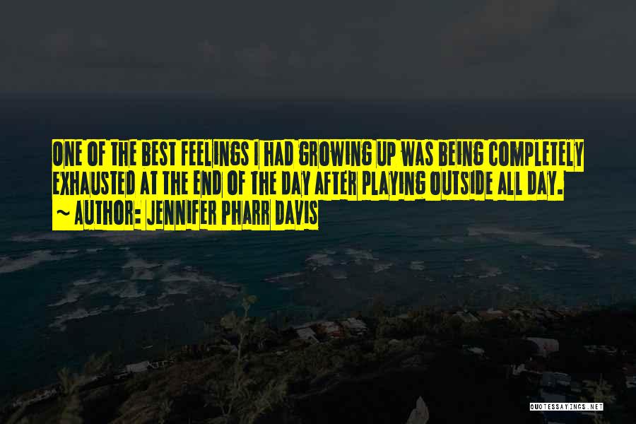 Jennifer Pharr Davis Quotes: One Of The Best Feelings I Had Growing Up Was Being Completely Exhausted At The End Of The Day After