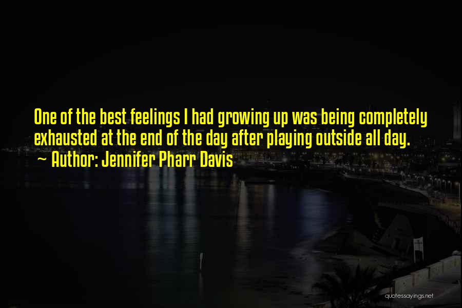 Jennifer Pharr Davis Quotes: One Of The Best Feelings I Had Growing Up Was Being Completely Exhausted At The End Of The Day After