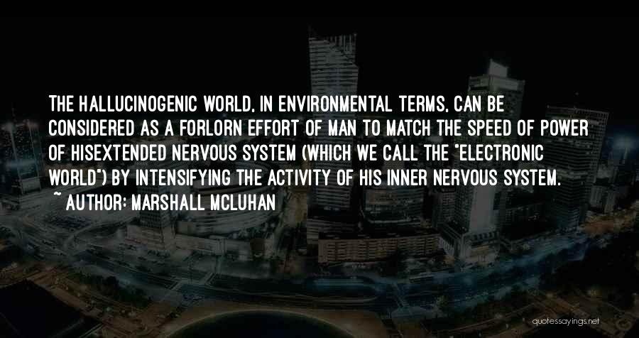 Marshall McLuhan Quotes: The Hallucinogenic World, In Environmental Terms, Can Be Considered As A Forlorn Effort Of Man To Match The Speed Of