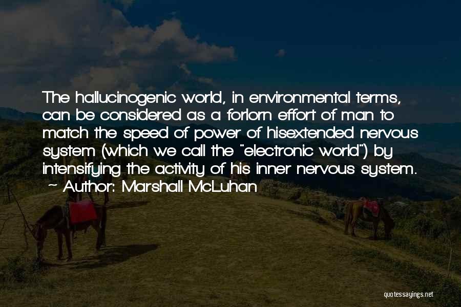 Marshall McLuhan Quotes: The Hallucinogenic World, In Environmental Terms, Can Be Considered As A Forlorn Effort Of Man To Match The Speed Of