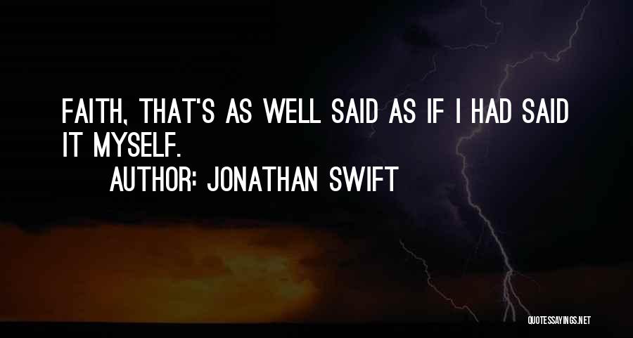 Jonathan Swift Quotes: Faith, That's As Well Said As If I Had Said It Myself.