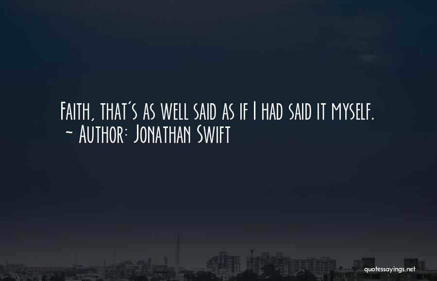 Jonathan Swift Quotes: Faith, That's As Well Said As If I Had Said It Myself.