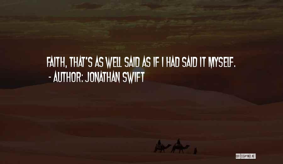 Jonathan Swift Quotes: Faith, That's As Well Said As If I Had Said It Myself.