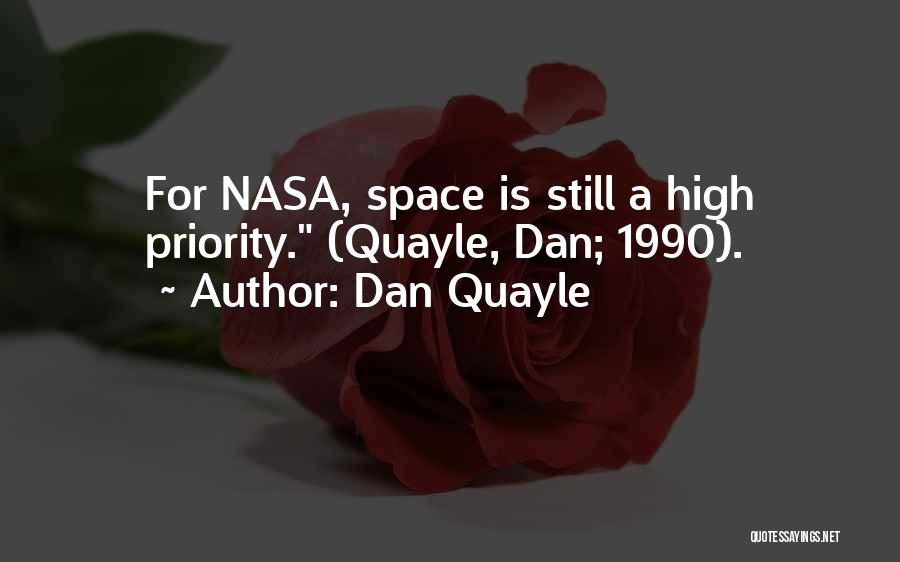 Dan Quayle Quotes: For Nasa, Space Is Still A High Priority. (quayle, Dan; 1990).