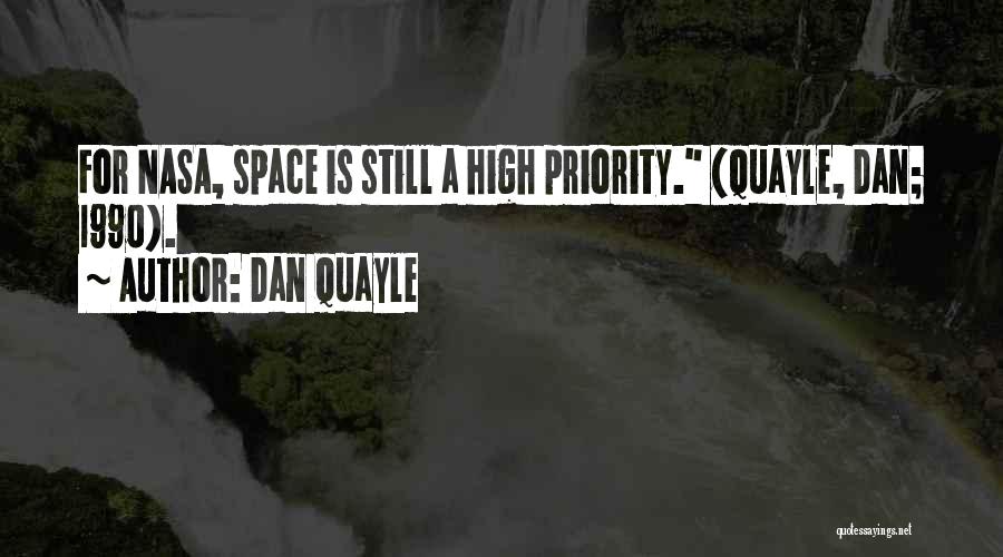 Dan Quayle Quotes: For Nasa, Space Is Still A High Priority. (quayle, Dan; 1990).