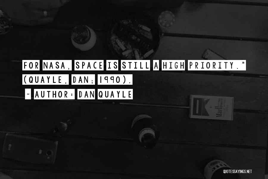 Dan Quayle Quotes: For Nasa, Space Is Still A High Priority. (quayle, Dan; 1990).