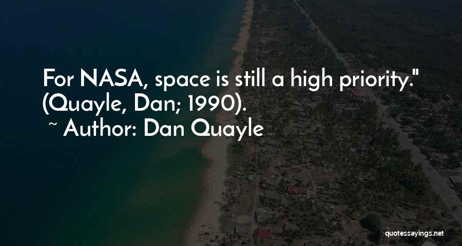 Dan Quayle Quotes: For Nasa, Space Is Still A High Priority. (quayle, Dan; 1990).