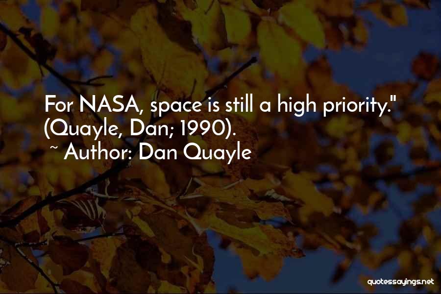 Dan Quayle Quotes: For Nasa, Space Is Still A High Priority. (quayle, Dan; 1990).