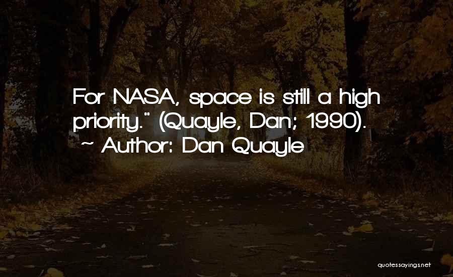 Dan Quayle Quotes: For Nasa, Space Is Still A High Priority. (quayle, Dan; 1990).