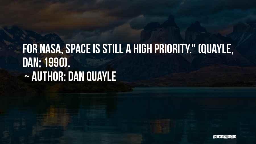 Dan Quayle Quotes: For Nasa, Space Is Still A High Priority. (quayle, Dan; 1990).