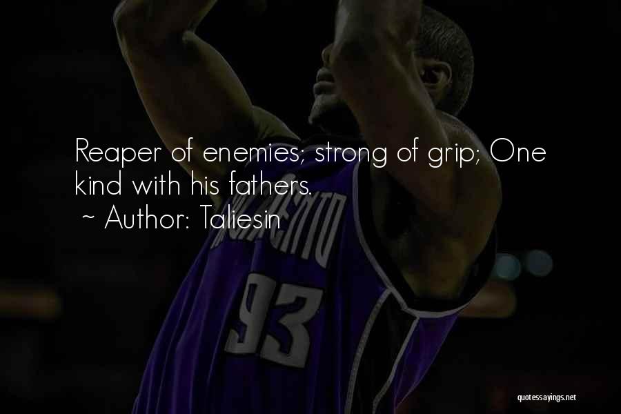 Taliesin Quotes: Reaper Of Enemies; Strong Of Grip; One Kind With His Fathers.