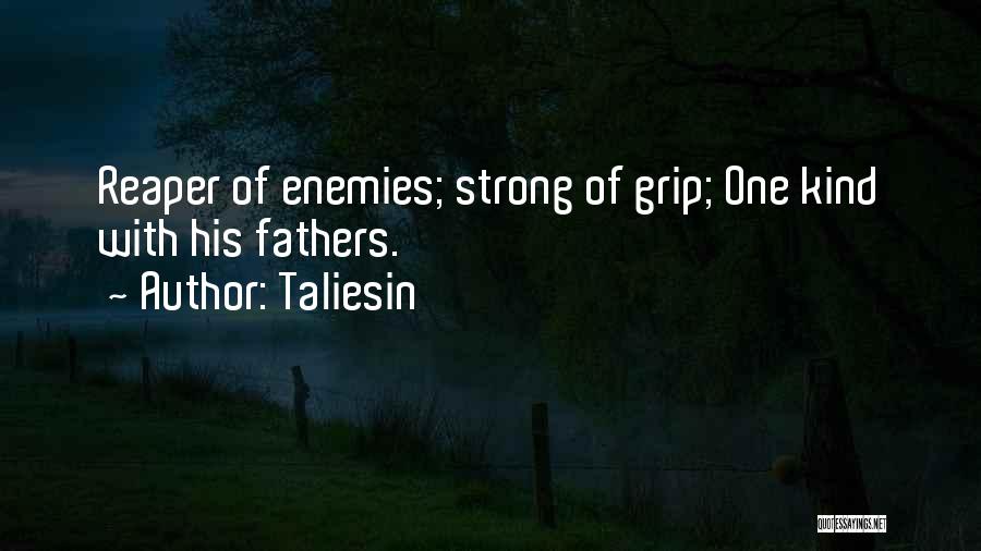 Taliesin Quotes: Reaper Of Enemies; Strong Of Grip; One Kind With His Fathers.