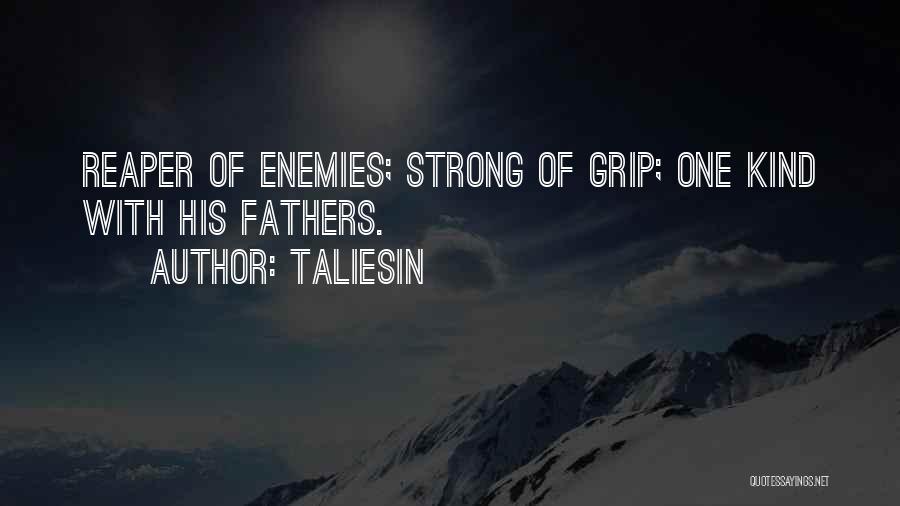 Taliesin Quotes: Reaper Of Enemies; Strong Of Grip; One Kind With His Fathers.