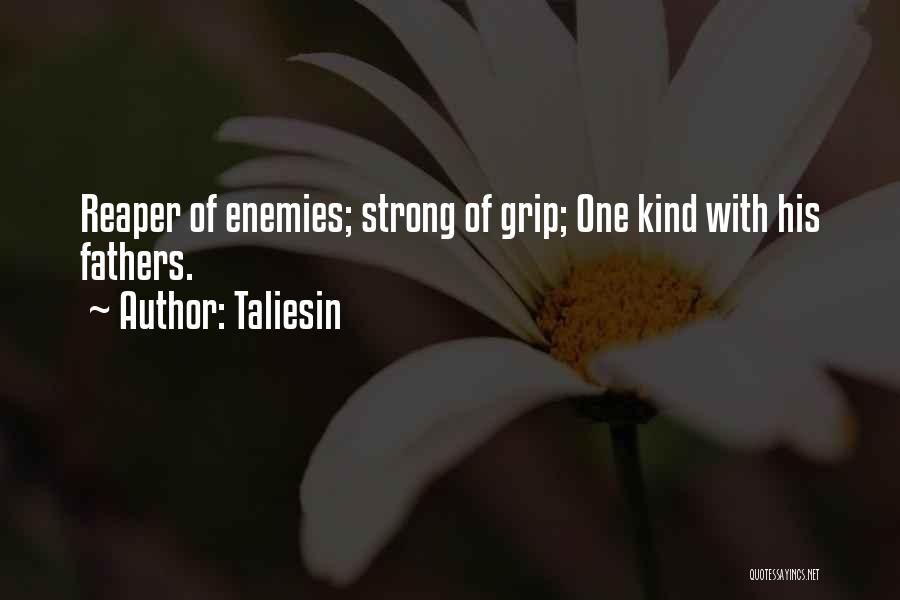Taliesin Quotes: Reaper Of Enemies; Strong Of Grip; One Kind With His Fathers.