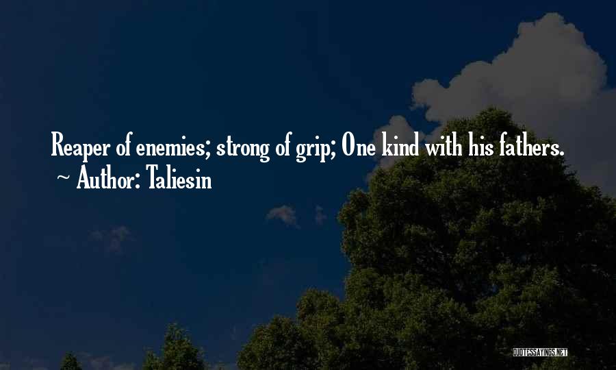 Taliesin Quotes: Reaper Of Enemies; Strong Of Grip; One Kind With His Fathers.