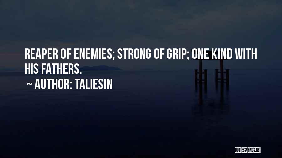 Taliesin Quotes: Reaper Of Enemies; Strong Of Grip; One Kind With His Fathers.
