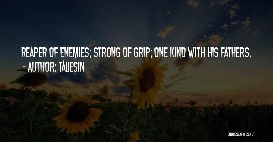 Taliesin Quotes: Reaper Of Enemies; Strong Of Grip; One Kind With His Fathers.