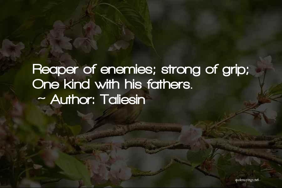Taliesin Quotes: Reaper Of Enemies; Strong Of Grip; One Kind With His Fathers.