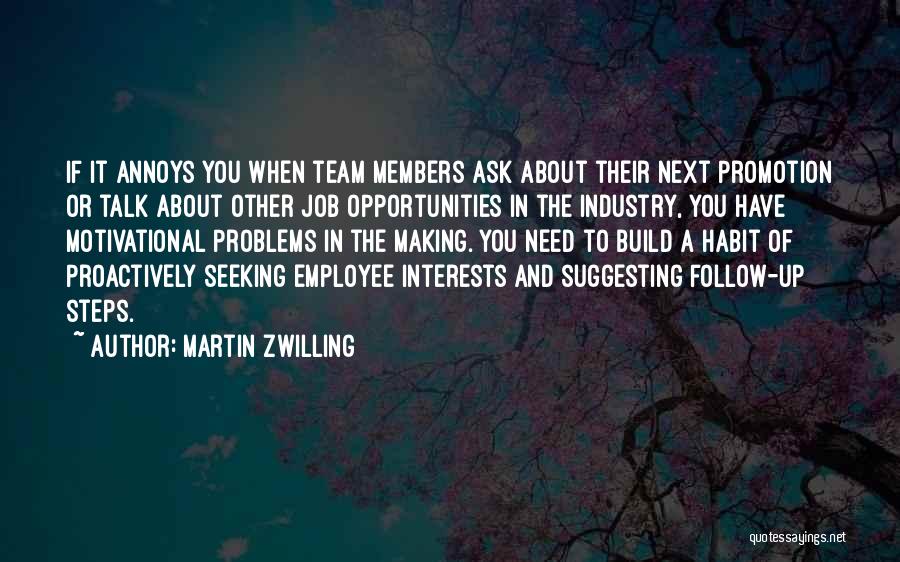 Martin Zwilling Quotes: If It Annoys You When Team Members Ask About Their Next Promotion Or Talk About Other Job Opportunities In The