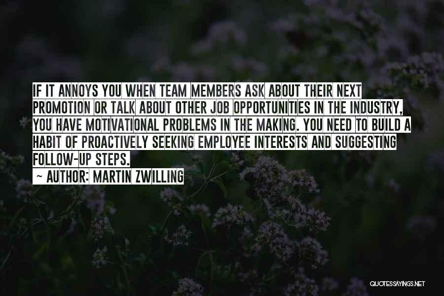 Martin Zwilling Quotes: If It Annoys You When Team Members Ask About Their Next Promotion Or Talk About Other Job Opportunities In The