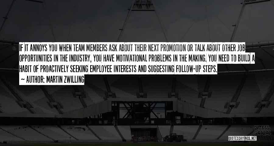 Martin Zwilling Quotes: If It Annoys You When Team Members Ask About Their Next Promotion Or Talk About Other Job Opportunities In The