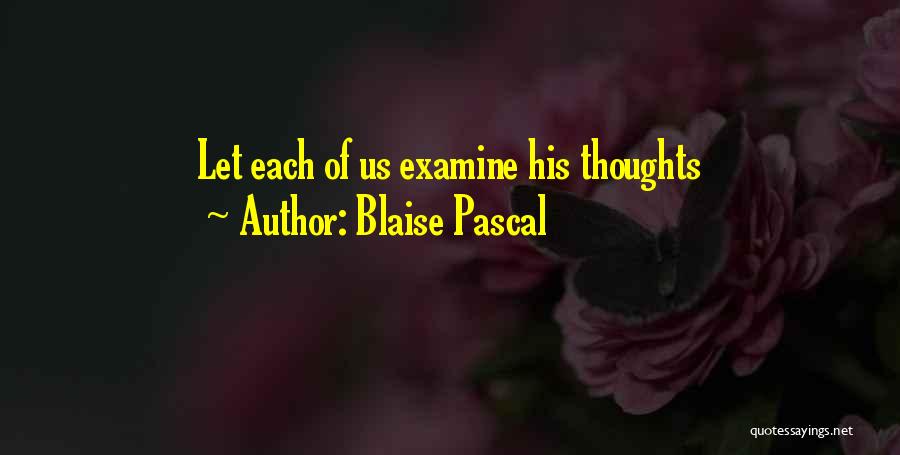 Blaise Pascal Quotes: Let Each Of Us Examine His Thoughts