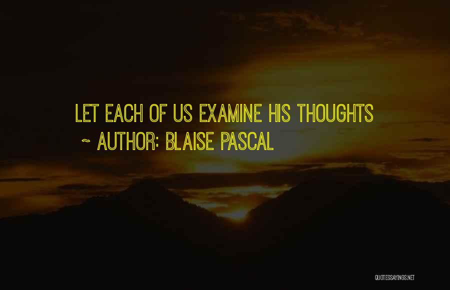 Blaise Pascal Quotes: Let Each Of Us Examine His Thoughts