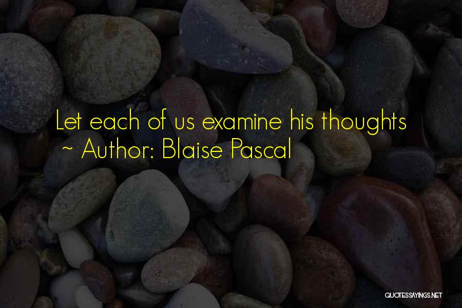 Blaise Pascal Quotes: Let Each Of Us Examine His Thoughts
