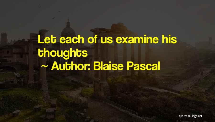 Blaise Pascal Quotes: Let Each Of Us Examine His Thoughts