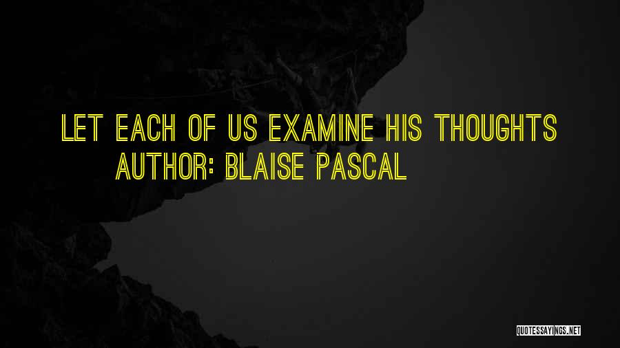 Blaise Pascal Quotes: Let Each Of Us Examine His Thoughts