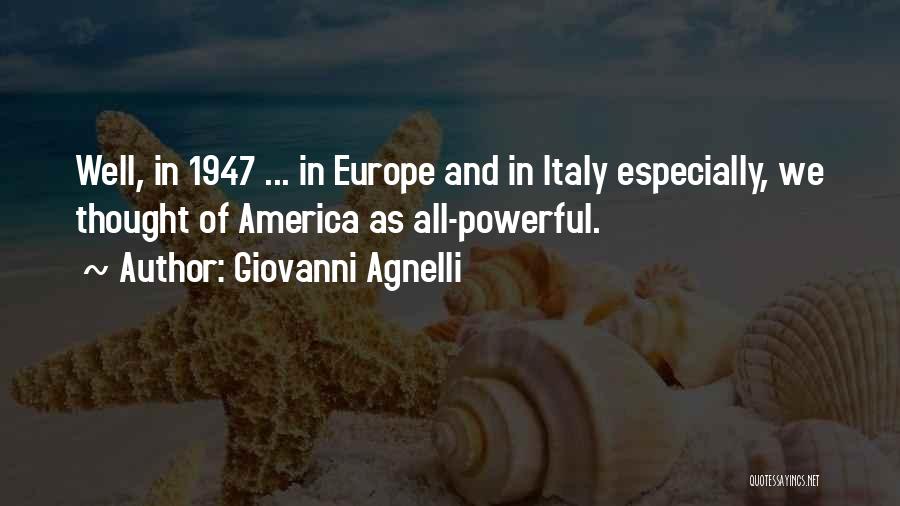 Giovanni Agnelli Quotes: Well, In 1947 ... In Europe And In Italy Especially, We Thought Of America As All-powerful.