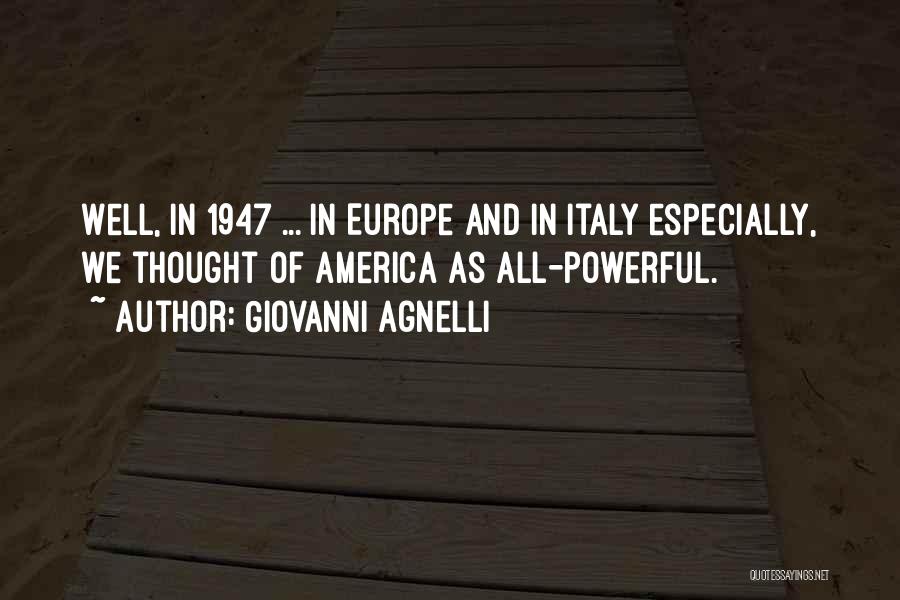 Giovanni Agnelli Quotes: Well, In 1947 ... In Europe And In Italy Especially, We Thought Of America As All-powerful.