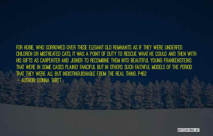 Donna Tartt Quotes: For Hobie, Who Sorrowed Over These Elegant Old Remnants As If They Were Underfed Children Or Mistreated Cats, It Was