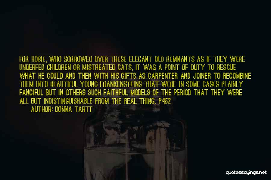 Donna Tartt Quotes: For Hobie, Who Sorrowed Over These Elegant Old Remnants As If They Were Underfed Children Or Mistreated Cats, It Was