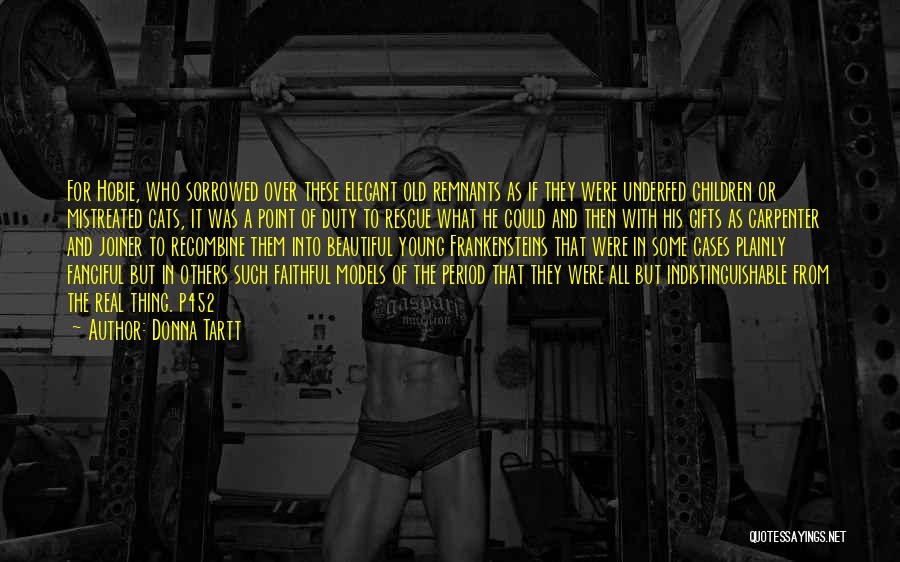 Donna Tartt Quotes: For Hobie, Who Sorrowed Over These Elegant Old Remnants As If They Were Underfed Children Or Mistreated Cats, It Was