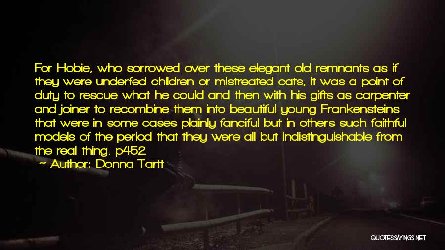 Donna Tartt Quotes: For Hobie, Who Sorrowed Over These Elegant Old Remnants As If They Were Underfed Children Or Mistreated Cats, It Was