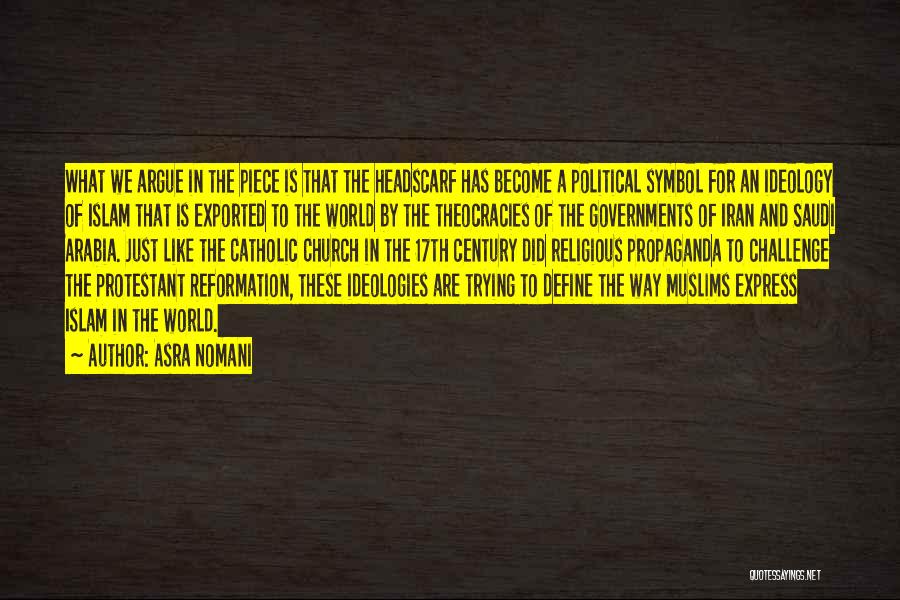 Asra Nomani Quotes: What We Argue In The Piece Is That The Headscarf Has Become A Political Symbol For An Ideology Of Islam