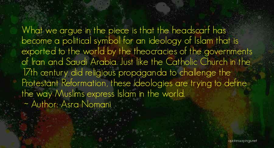 Asra Nomani Quotes: What We Argue In The Piece Is That The Headscarf Has Become A Political Symbol For An Ideology Of Islam