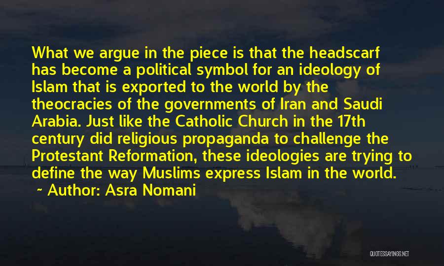 Asra Nomani Quotes: What We Argue In The Piece Is That The Headscarf Has Become A Political Symbol For An Ideology Of Islam