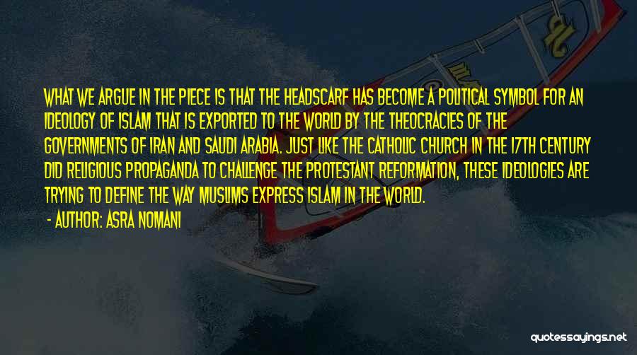 Asra Nomani Quotes: What We Argue In The Piece Is That The Headscarf Has Become A Political Symbol For An Ideology Of Islam