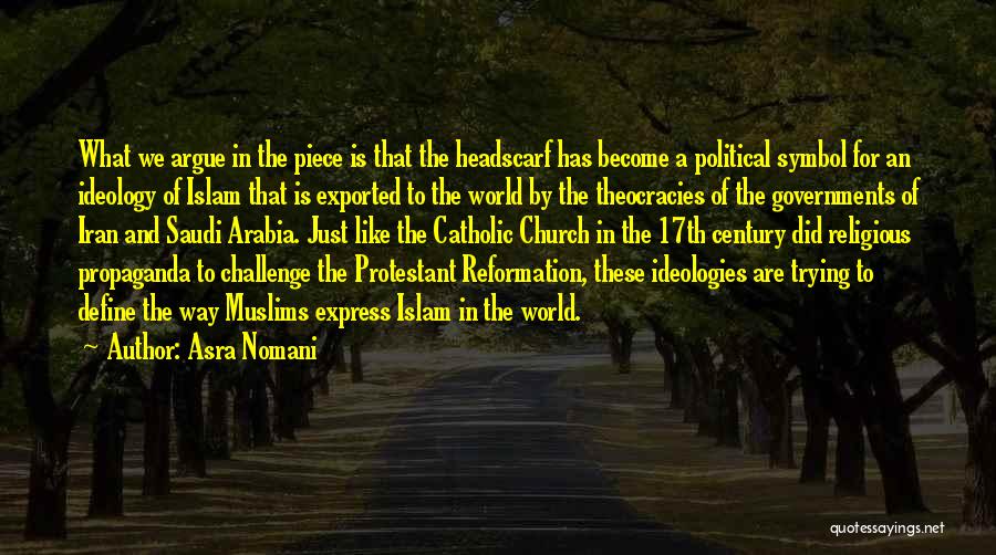 Asra Nomani Quotes: What We Argue In The Piece Is That The Headscarf Has Become A Political Symbol For An Ideology Of Islam