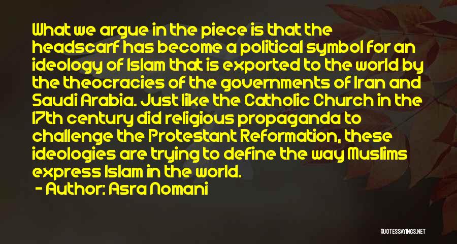 Asra Nomani Quotes: What We Argue In The Piece Is That The Headscarf Has Become A Political Symbol For An Ideology Of Islam