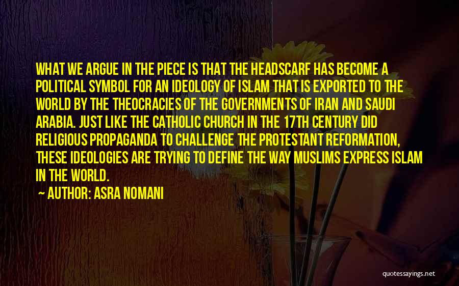 Asra Nomani Quotes: What We Argue In The Piece Is That The Headscarf Has Become A Political Symbol For An Ideology Of Islam