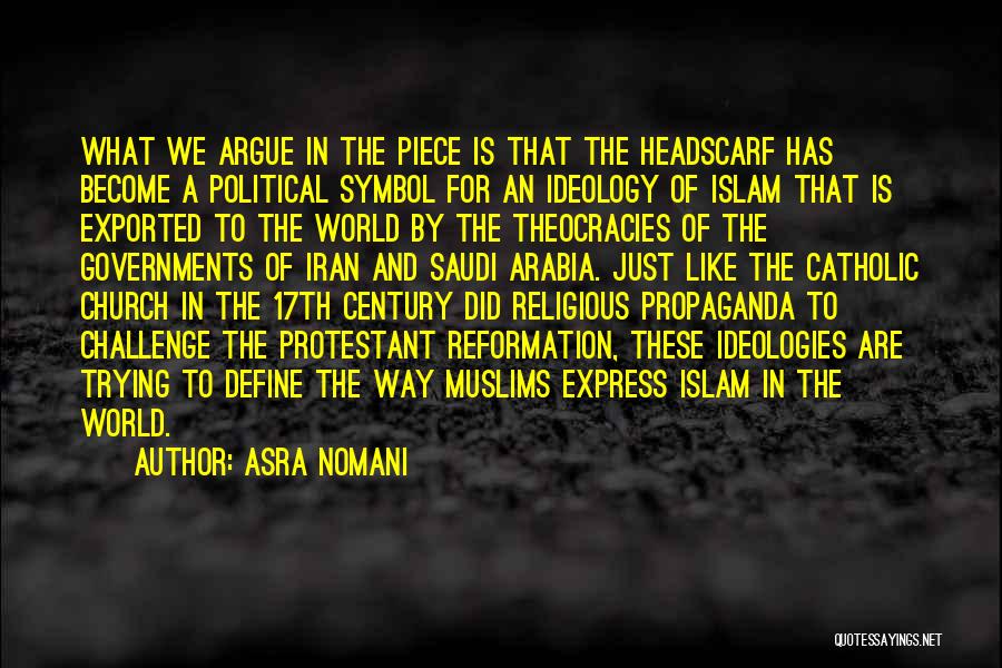 Asra Nomani Quotes: What We Argue In The Piece Is That The Headscarf Has Become A Political Symbol For An Ideology Of Islam