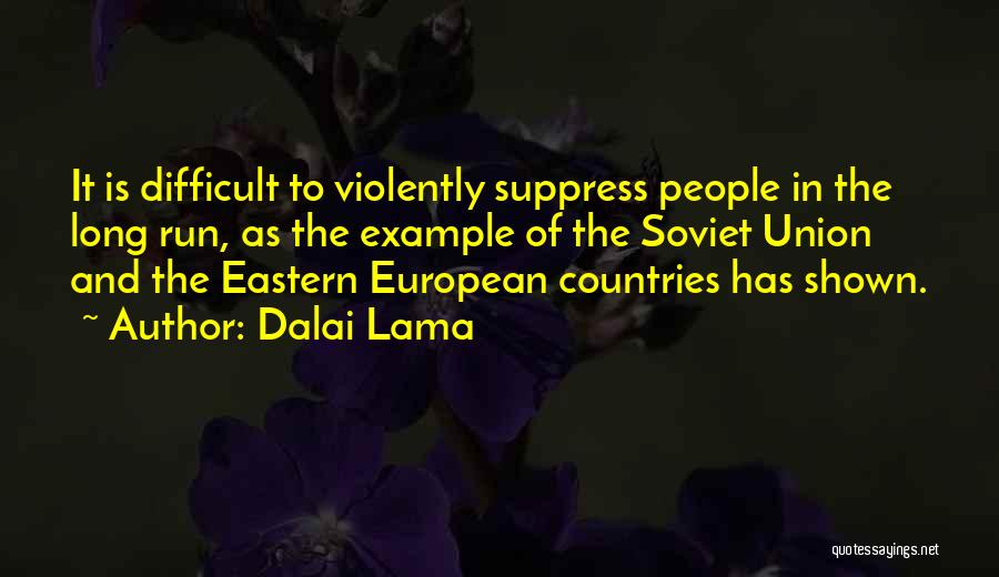 Dalai Lama Quotes: It Is Difficult To Violently Suppress People In The Long Run, As The Example Of The Soviet Union And The