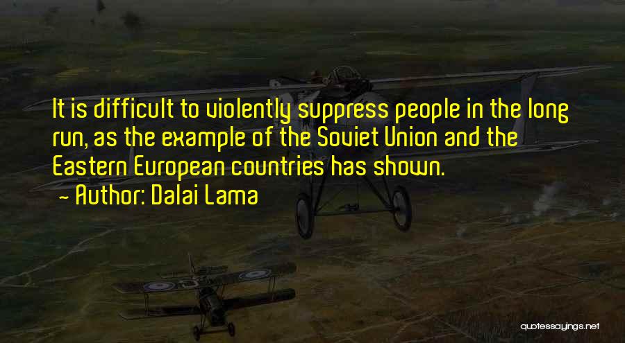 Dalai Lama Quotes: It Is Difficult To Violently Suppress People In The Long Run, As The Example Of The Soviet Union And The