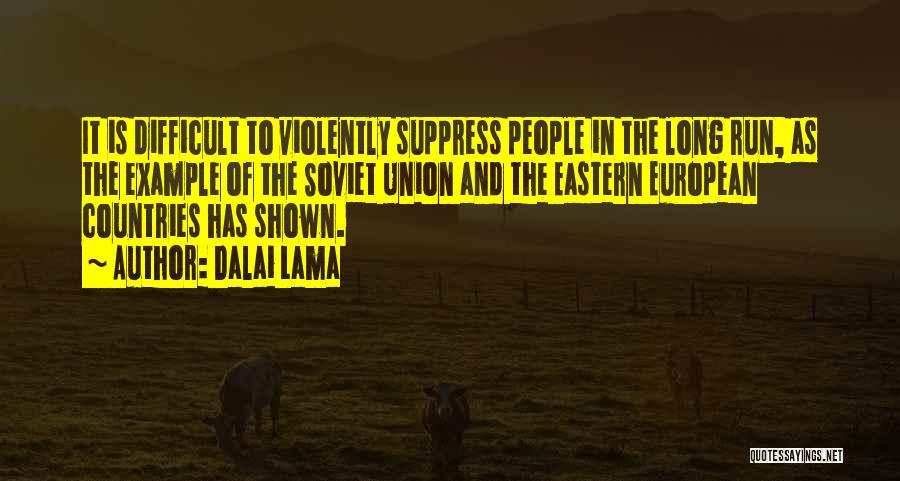 Dalai Lama Quotes: It Is Difficult To Violently Suppress People In The Long Run, As The Example Of The Soviet Union And The